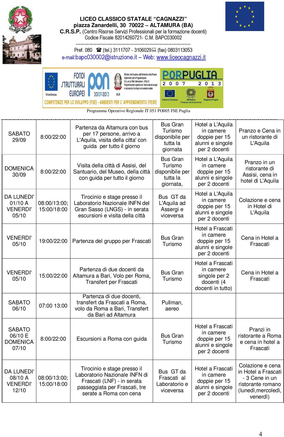 in hotel di L'Aquila 01/10 A Tirocinio e stage presso il Laboratorio Nazionale INFN del Gran Sasso (LNGS) - in serata escursioni e visita della città L'Aquila ad Assergi e in Hotel di L'Aquila