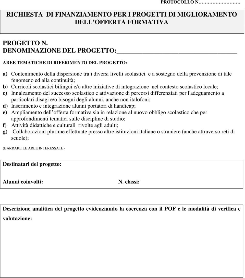 continuità; b) Curricoli scolastici bilingui e/o altre iniziative di integrazione nel contesto scolastico locale; c) Innalzamento del successo scolastico e attivazione di percorsi differenziati per