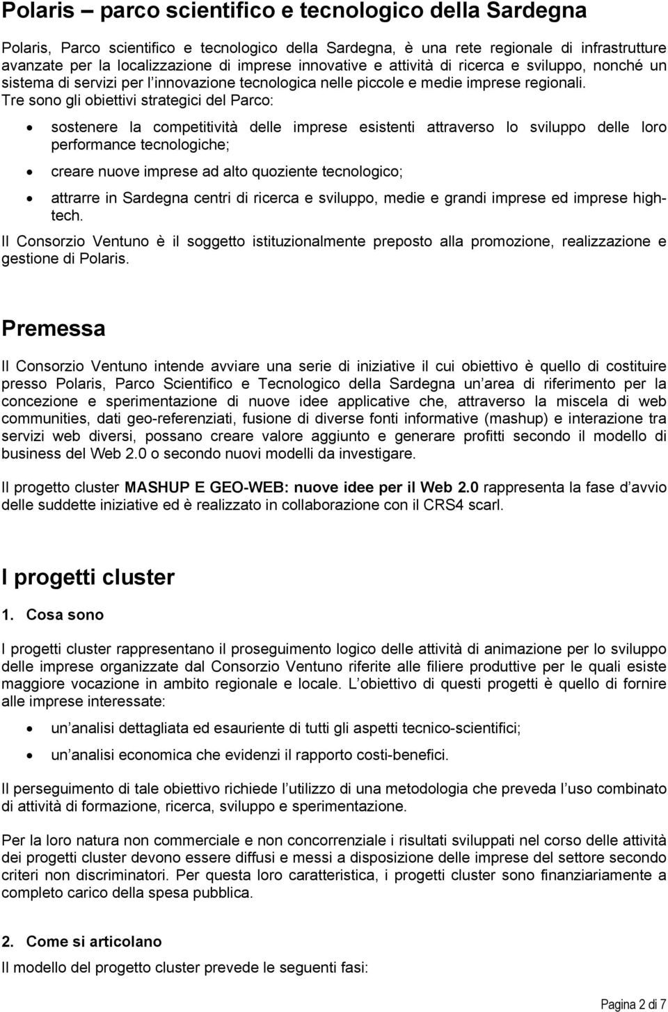 Tre sono gli obiettivi strategici del Parco: sostenere la competitività delle imprese esistenti attraverso lo sviluppo delle loro performance tecnologiche; creare nuove imprese ad alto quoziente