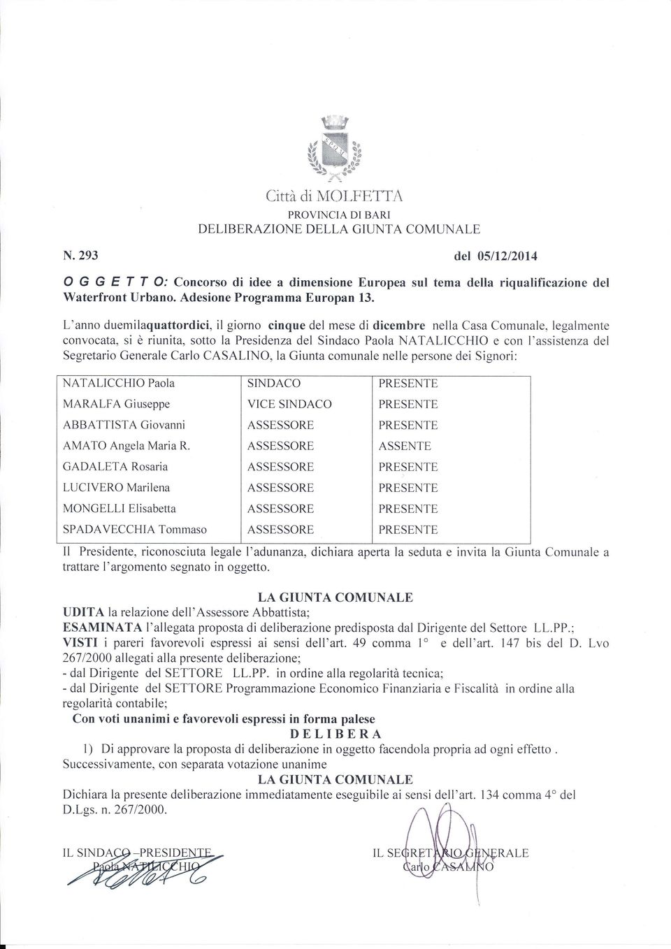 L'anno duemilaquattordici, il giorno cinque del mese di dicembre nella Casa Comunale, legalmente convocata, si è riunita, sotto la Presidenza del Sindaco Paola NATALICCHIO e con l'assistenza del