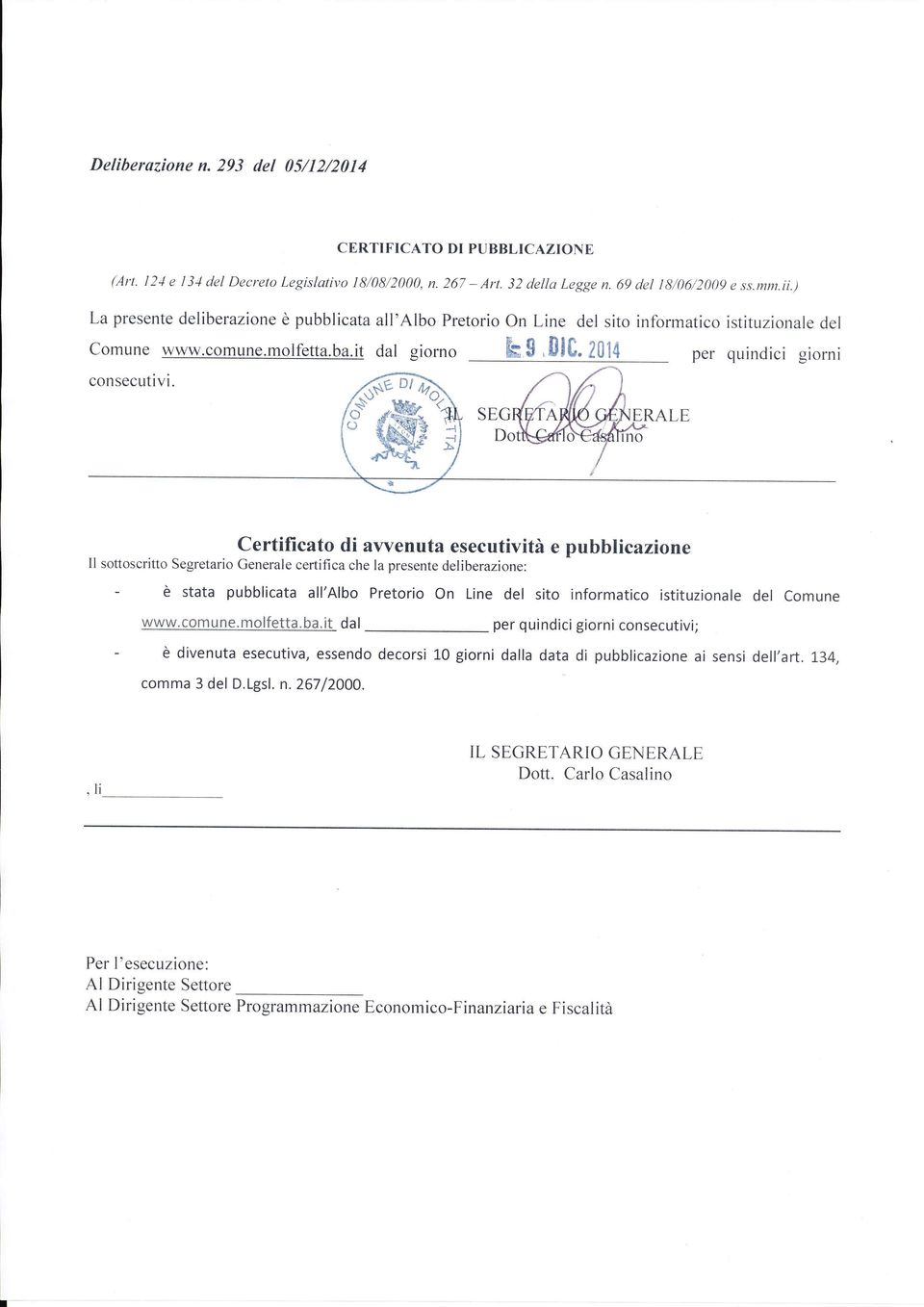 Certificato di alrrenuta esecutività e pubblicazione Il sottoscritto Segretario Generale certifica che la presente deliberazione: - è stata pubblicata all'albo Pretorio On Line del sito informatico