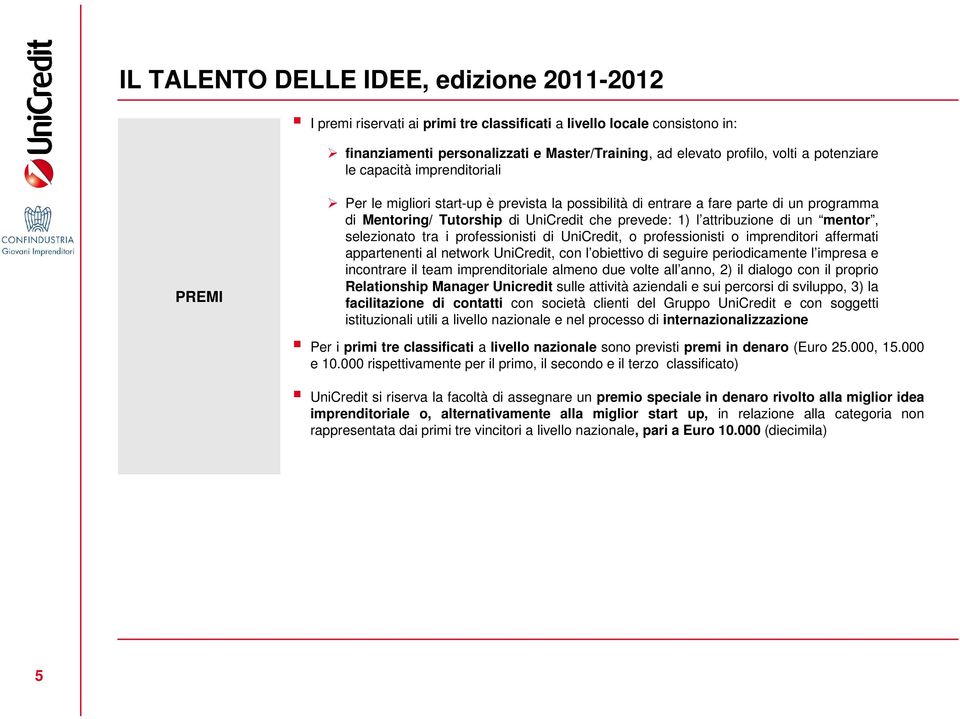 professionisti di UniCredit, o professionisti o imprenditori affermati appartenenti al network UniCredit, con l obiettivo di seguire periodicamente l impresa e incontrare il team imprenditoriale