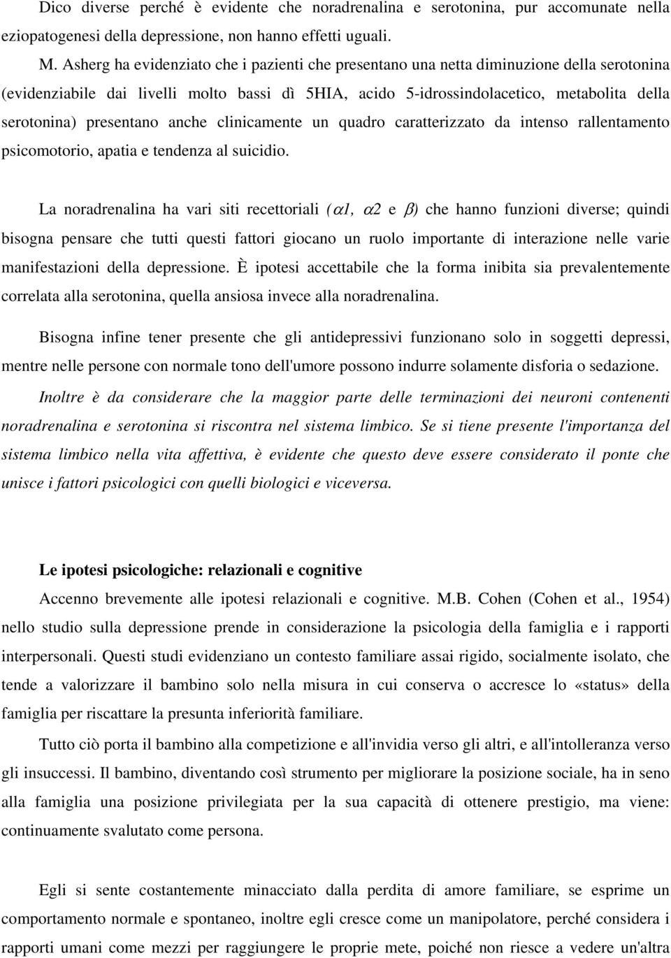 presentano anche clinicamente un quadro caratterizzato da intenso rallentamento psicomotorio, apatia e tendenza al suicidio.