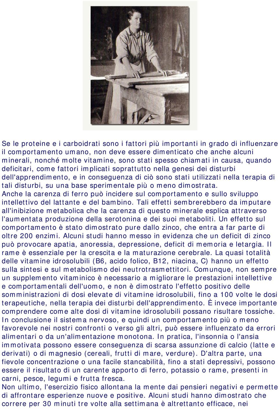 disturbi, su una base sperimentale più o meno dimostrata. Anche la carenza di ferro può incidere sul comportamento e sullo sviluppo intellettivo del lattante e del bambino.