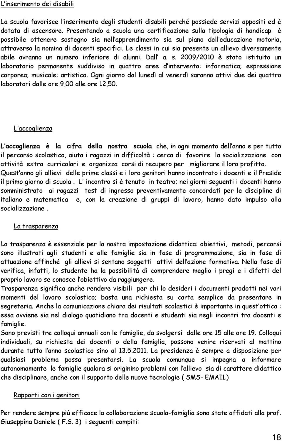 specifici. Le classi in cui sia presente un allievo diversamente abile avranno un numero inferiore di alunni. Dall a. s. 2009/2010 è stato istituito un laboratorio permanente suddiviso in quattro aree d intervento: informatica; espressione corporea; musicale; artistico.