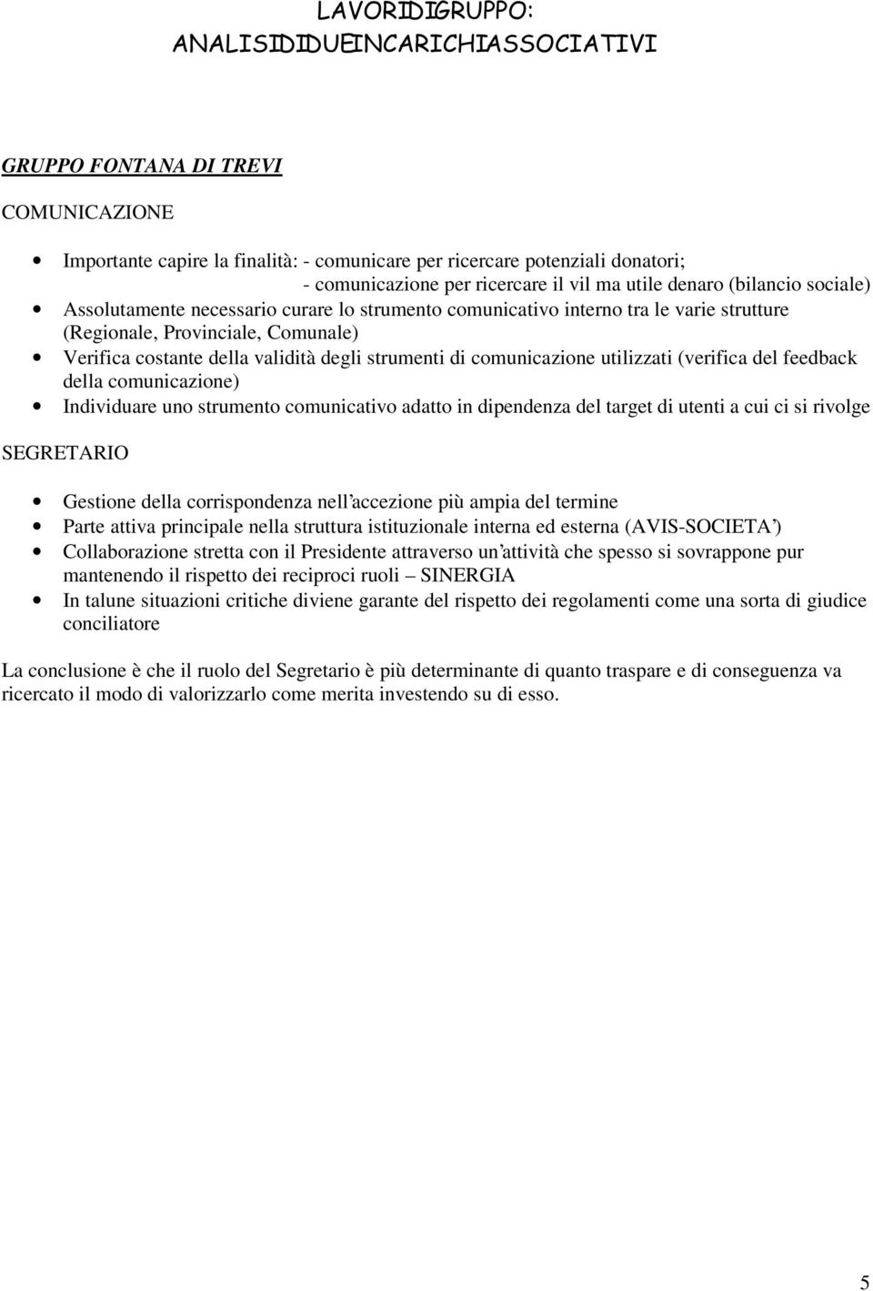 degli strumenti di comunicazione utilizzati (verifica del feedback della comunicazione) Individuare uno strumento comunicativo adatto in dipendenza del target di utenti a cui ci si rivolge SEGRETARIO