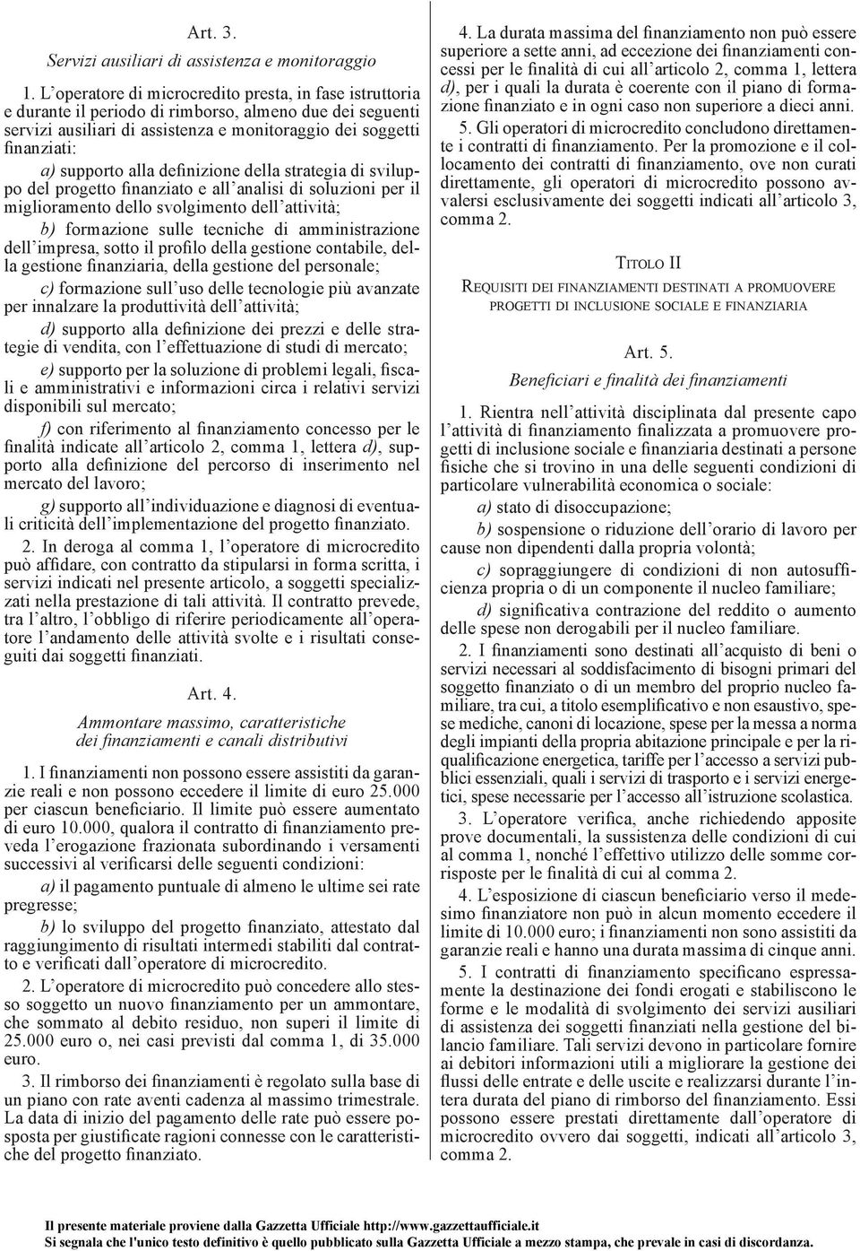 alla definizione della strategia di sviluppo del progetto finanziato e all analisi di soluzioni per il miglioramento dello svolgimento dell attività; b) formazione sulle tecniche di amministrazione