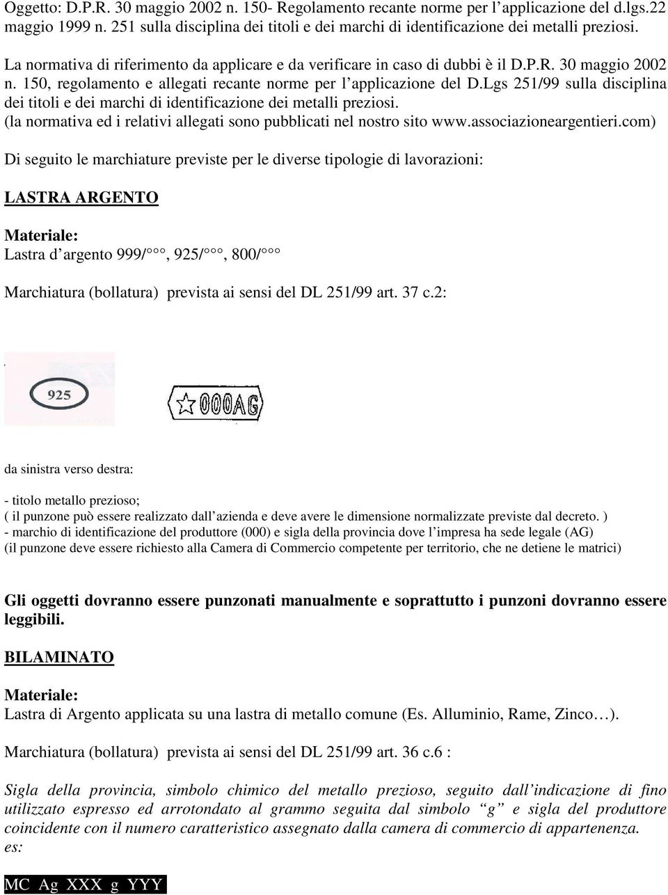 Lgs 251/99 sulla disciplina dei titoli e dei marchi di identificazione dei metalli preziosi. (la normativa ed i relativi allegati sono pubblicati nel nostro sito www.associazioneargentieri.