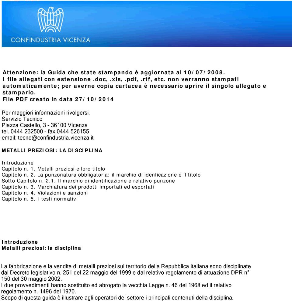 File PDF creato in data 27/10/2014 Per maggiori informazioni rivolgersi: Servizio Tecnico Piazza Castello, 3-36100 Vicenza tel. 0444 232500 - fax 0444 526155 email: tecno@confindustria.vicenza.