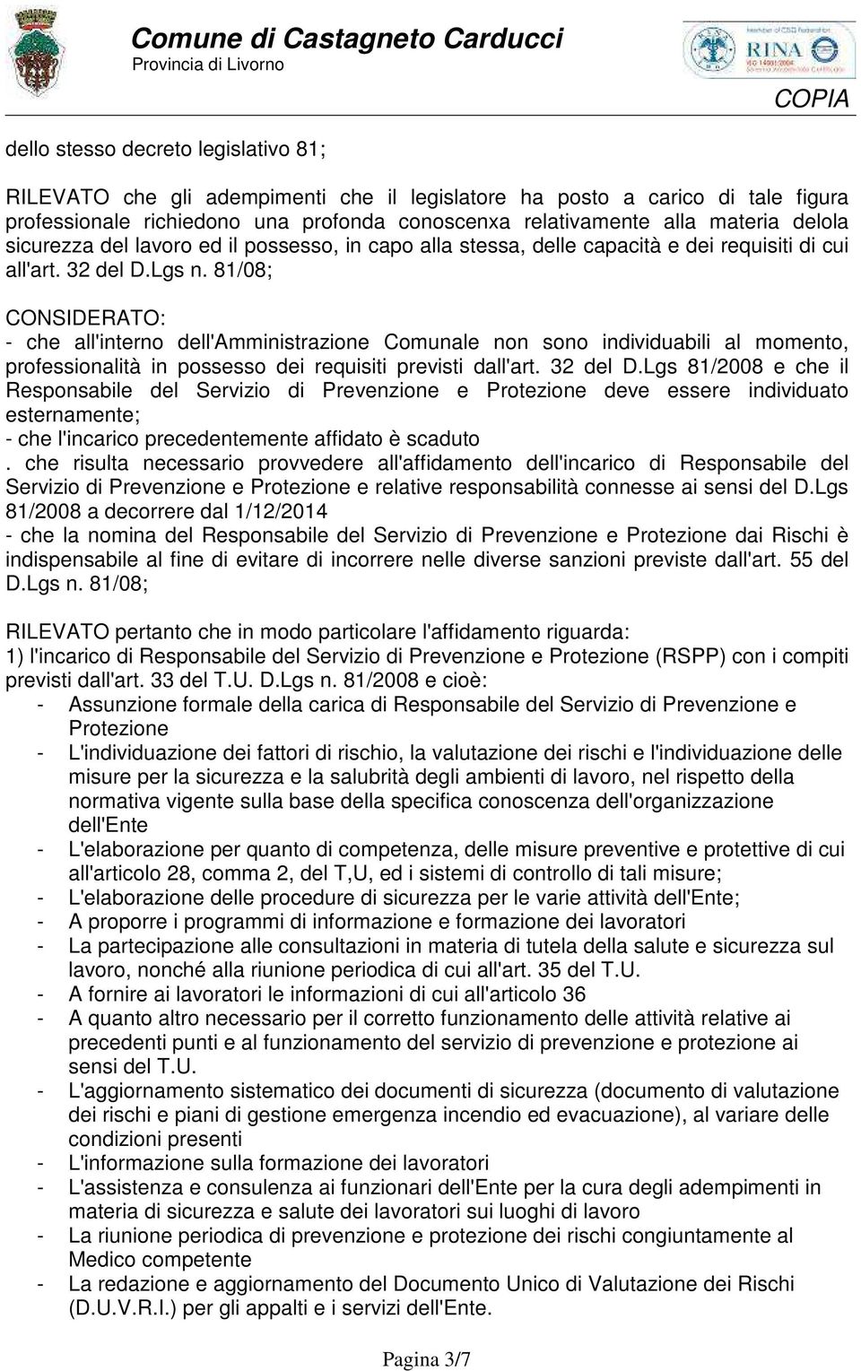 81/08; CONSIDERATO: - che all'interno dell'amministrazione Comunale non sono individuabili al momento, professionalità in possesso dei requisiti previsti dall'art. 32 del D.