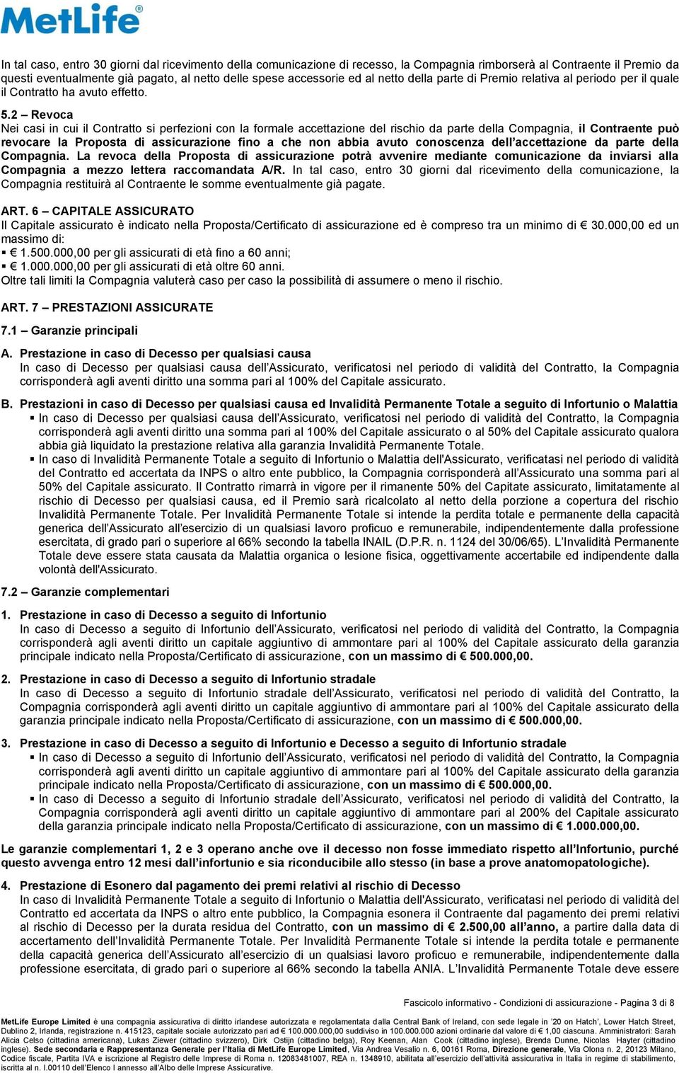 2 Revoca Nei casi in cui il Contratto si perfezioni con la formale accettazione del rischio da parte della Compagnia, il Contraente può revocare la Proposta di assicurazione fino a che non abbia