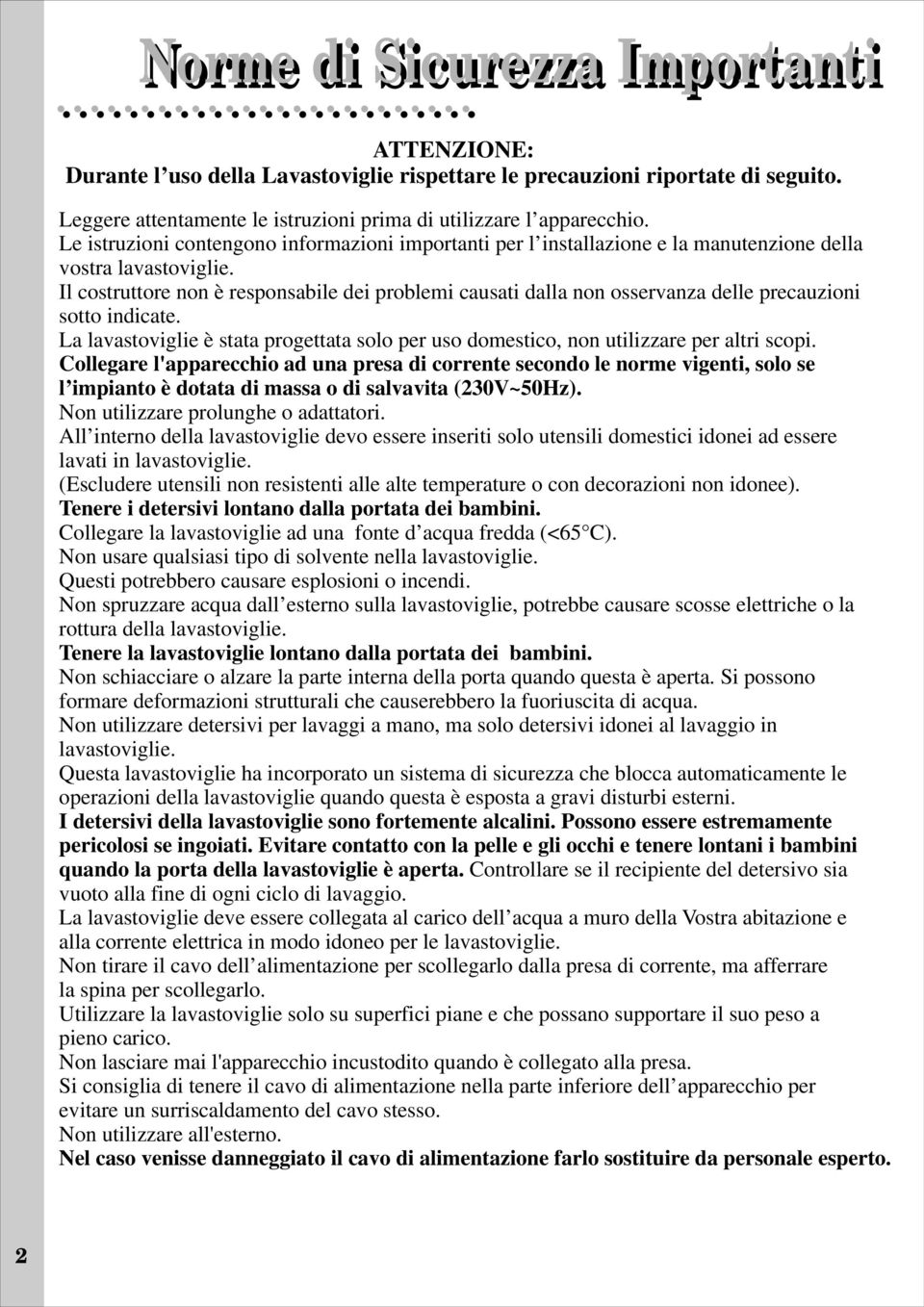 Il costruttore non è responsabile dei problemi causati dalla non osservanza delle precauzioni sotto indicate.