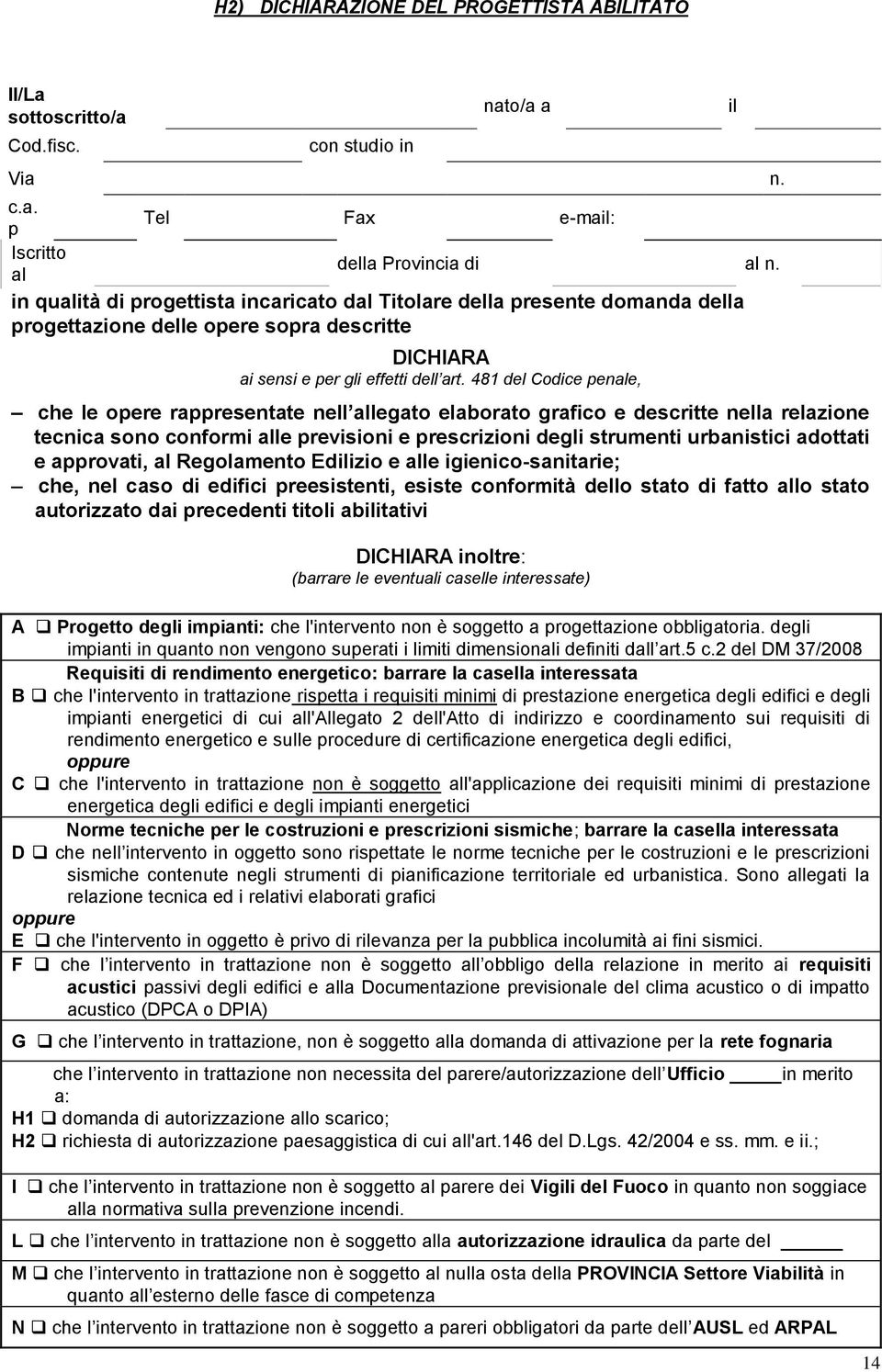 481 del Codice penale, che le opere rappresentate nell allegato elaborato grafico e descritte nella relazione tecnica sono conformi alle previsioni e prescrizioni degli strumenti urbanistici adottati