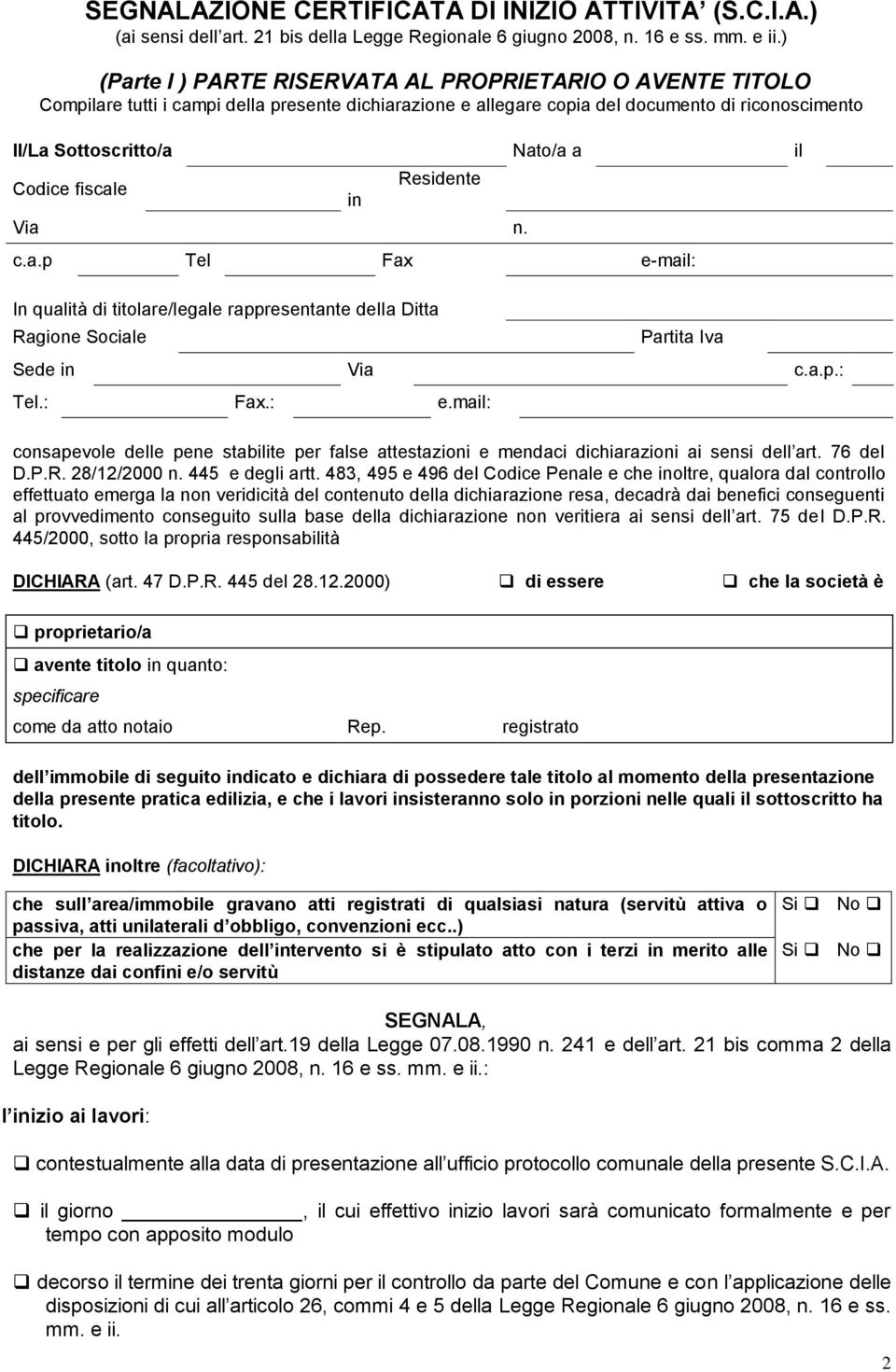 Codice fiscale in Residente c.a.p Tel Fax e-mail: In qualità di titolare/legale rappresentante della Ditta Ragione Sociale Partita Iva Sede in Via c.a.p.: Tel.: Fax.: e.