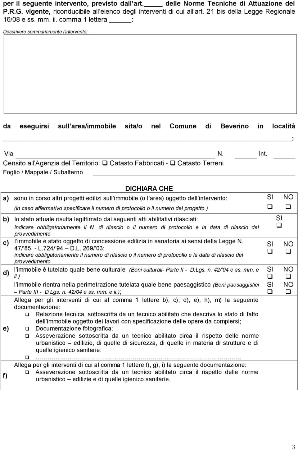 Censito all Agenzia del Territorio: Catasto Fabbricati - Catasto Terreni Foglio / Mappale / Subalterno DICHIARA CHE a) sono in corso altri progetti edilizi sull immobile (o l area) oggetto dell