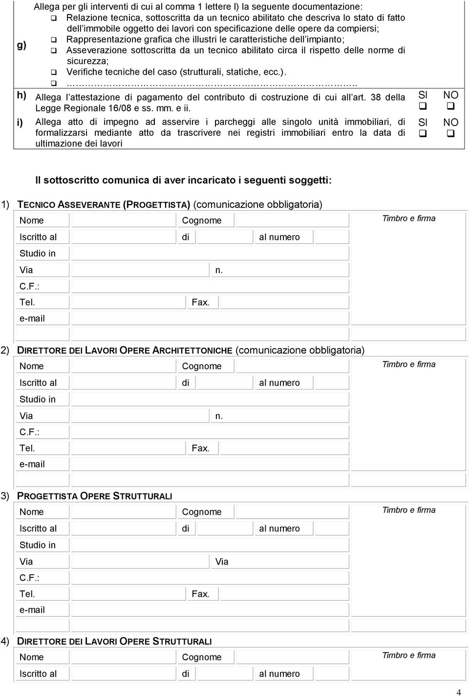 delle norme di sicurezza; Verifiche tecniche del caso (strutturali, statiche, ecc.)... h) Allega l attestazione di pagamento del contributo di costruzione di cui all art.