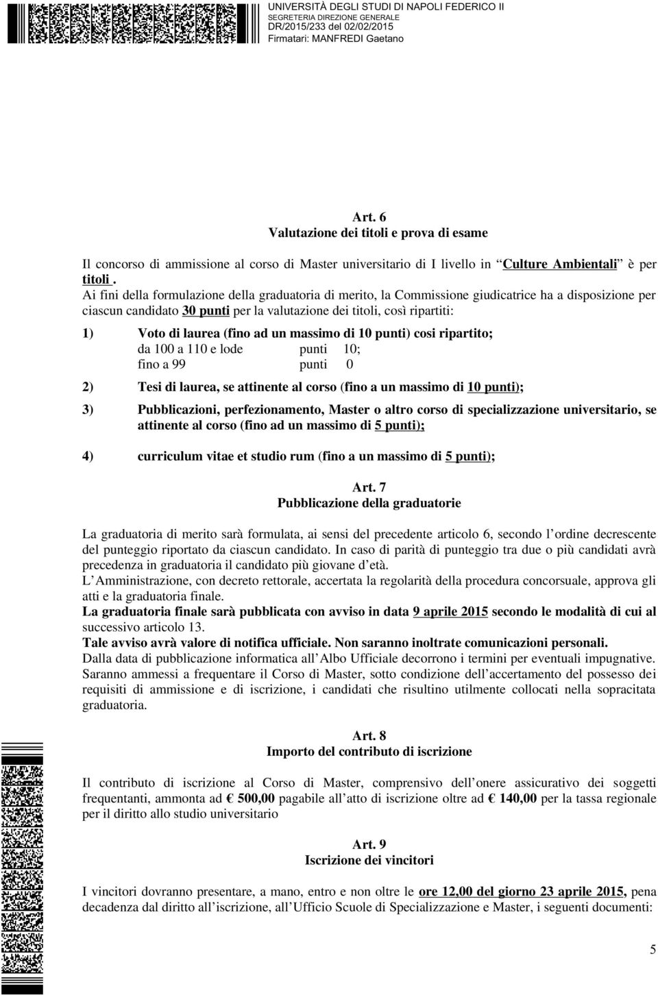 (fino ad un massimo di 10 punti) cosi ripartito; da 100 a 110 e lode punti 10; fino a 99 punti 0 2) Tesi di laurea, se attinente al corso (fino a un massimo di 10 punti); 3) Pubblicazioni,