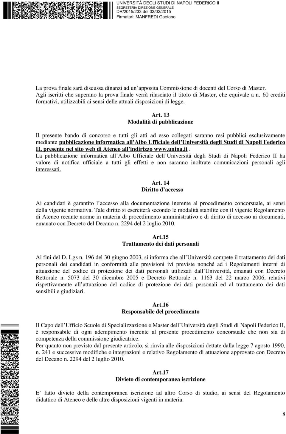 13 Modalità di pubblicazione Il presente bando di concorso e tutti gli atti ad esso collegati saranno resi pubblici esclusivamente mediante pubblicazione informatica all Albo Ufficiale dell