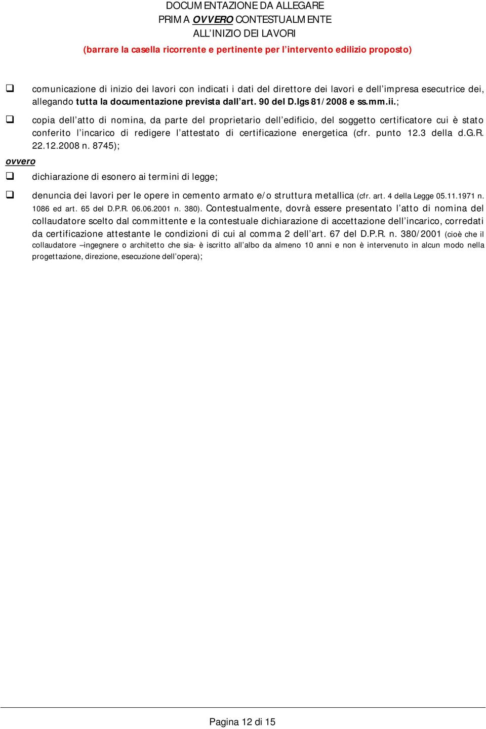 ; ovvero copia dell atto di nomina, da parte del proprietario dell edificio, del soggetto certificatore cui è stato conferito l incarico di redigere l attestato di certificazione energetica (cfr.