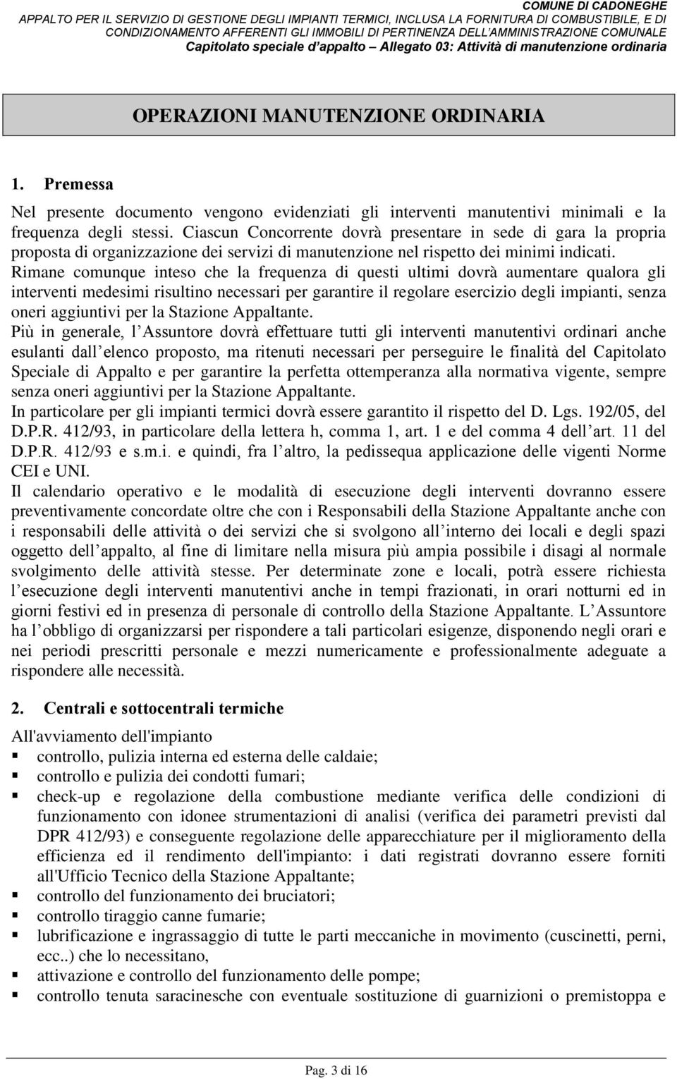 Rimane comunque inteso che la frequenza di questi ultimi dovrà aumentare qualora gli interventi medesimi risultino necessari per garantire il regolare esercizio degli impianti, senza oneri aggiuntivi