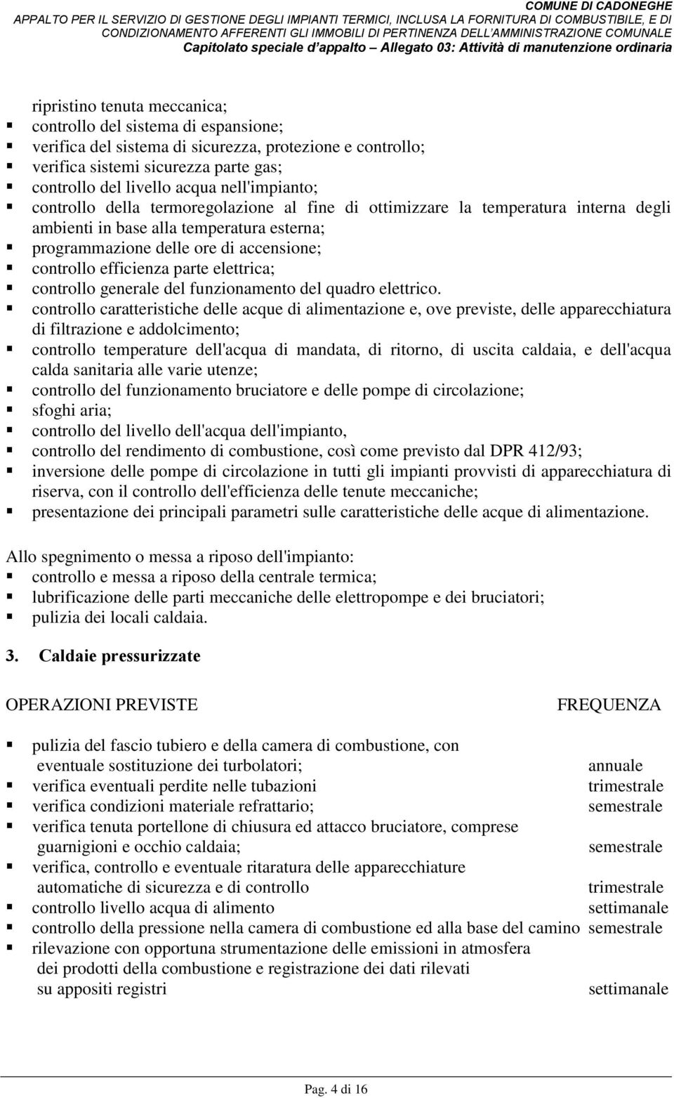 efficienza parte elettrica; controllo generale del funzionamento del quadro elettrico.