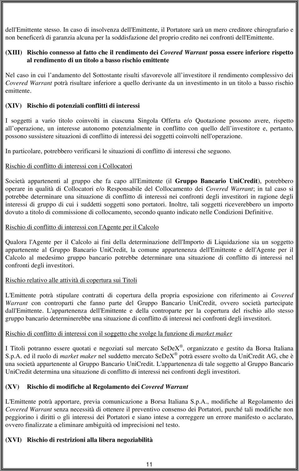 (XIII) Rischio connesso al fatto che il rendimento dei Covered Warrant possa essere inferiore rispetto al rendimento di un titolo a basso rischio emittente Nel caso in cui l andamento del Sottostante