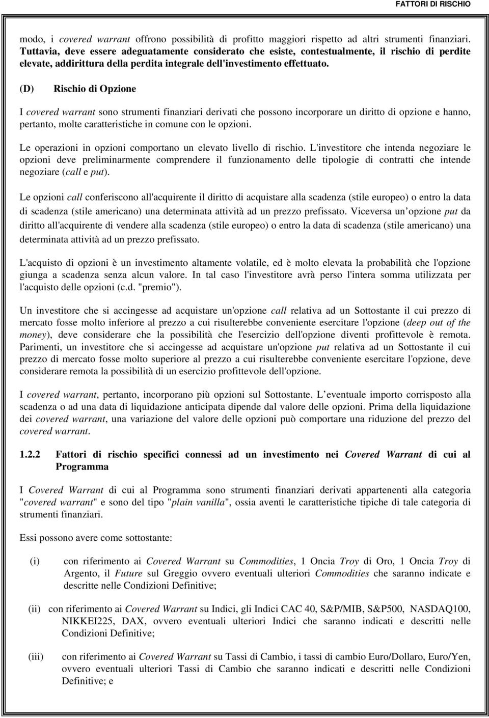 (D) Rischio di Opzione I covered warrant sono strumenti finanziari derivati che possono incorporare un diritto di opzione e hanno, pertanto, molte caratteristiche in comune con le opzioni.