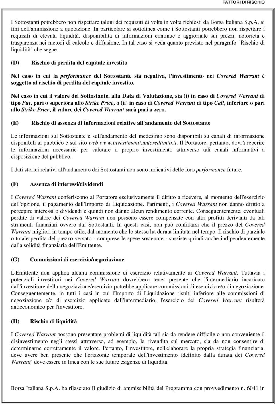 metodi di calcolo e diffusione. In tal caso si veda quanto previsto nel paragrafo "Rischio di liquidità" che segue.