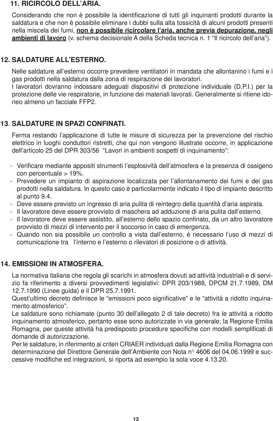 nella miscela dei fumi, non è possibile ricircolare l aria, anche previa depurazione, negli ambienti di lavoro (v. schema decisionale A della Scheda tecnica n. 1 Il ricircolo dell aria ). 12.