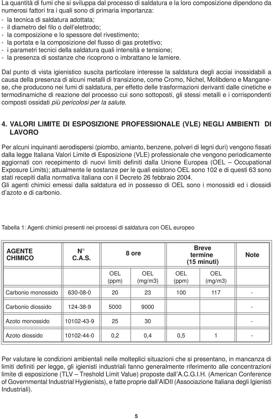 intensità e tensione; - la presenza di sostanze che ricoprono o imbrattano le lamiere.