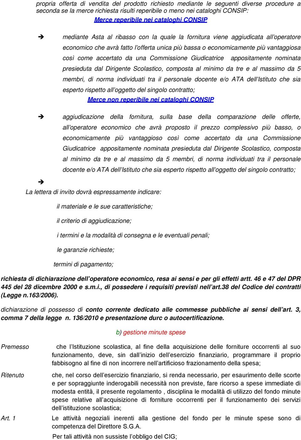 una Commissione Giudicatrice appositamente nominata presieduta dal Dirigente Scolastico, composta al minimo da tre e al massimo da 5 membri, di norma individuati tra il personale docente e/o ATA dell