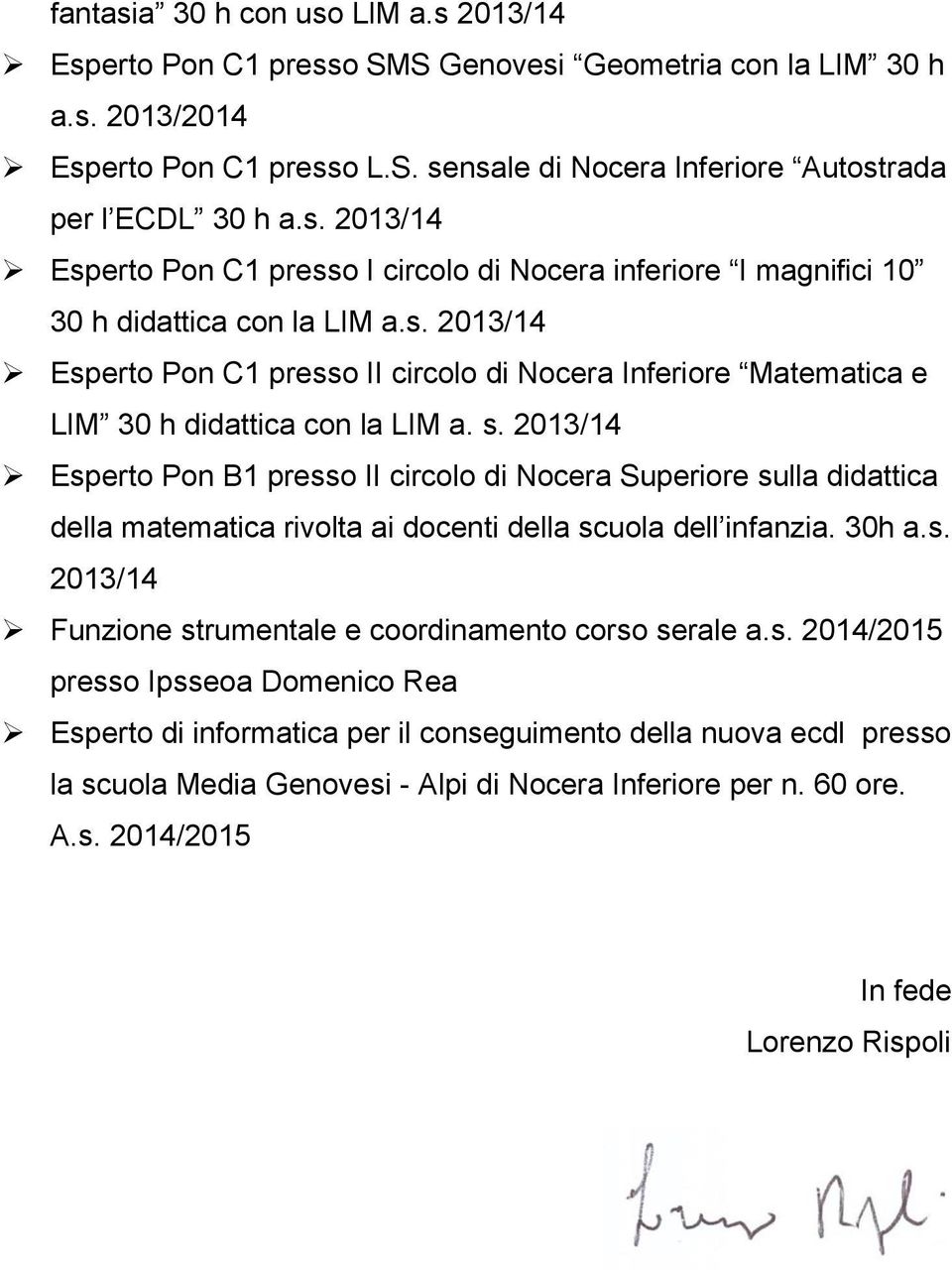 2013/14 Esperto Pon B1 presso II circolo di Nocera Superiore sulla didattica della matematica rivolta ai docenti della scuola dell infanzia. 30h a.s. 2013/14 Funzione strumentale e coordinamento corso serale a.