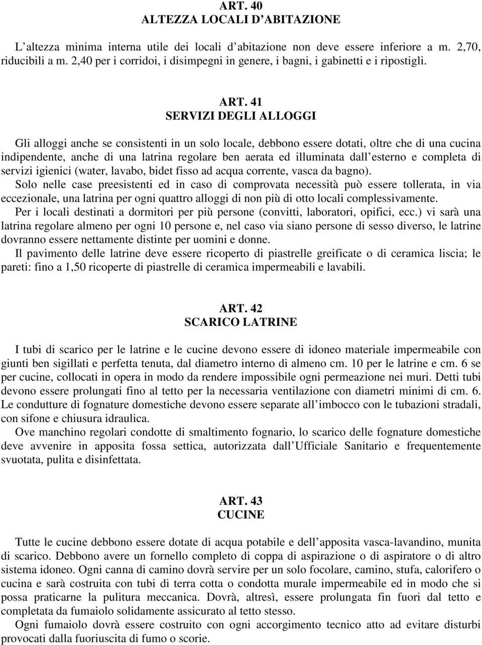 41 SERVIZI DEGLI ALLOGGI Gli alloggi anche se consistenti in un solo locale, debbono essere dotati, oltre che di una cucina indipendente, anche di una latrina regolare ben aerata ed illuminata dall