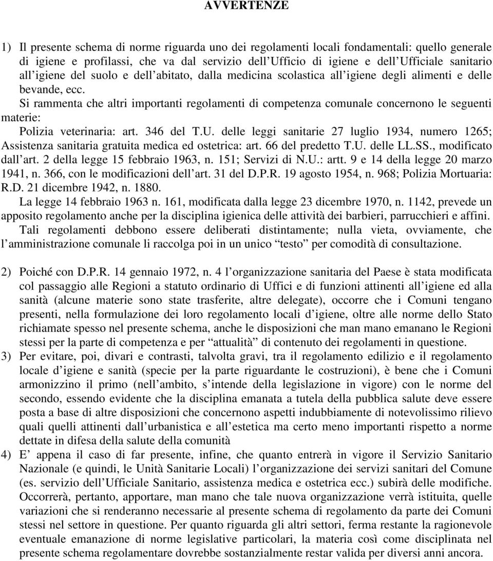 Si rammenta che altri importanti regolamenti di competenza comunale concernono le seguenti materie: Polizia veterinaria: art. 346 del T.U.