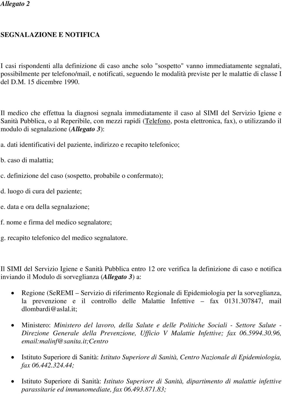 Il medico che effettua la diagnosi segnala immediatamente il caso al SIMI del Servizio Igiene e Sanità Pubblica, o al Reperibile, con mezzi rapidi (Telefono, posta elettronica, fax), o utilizzando il