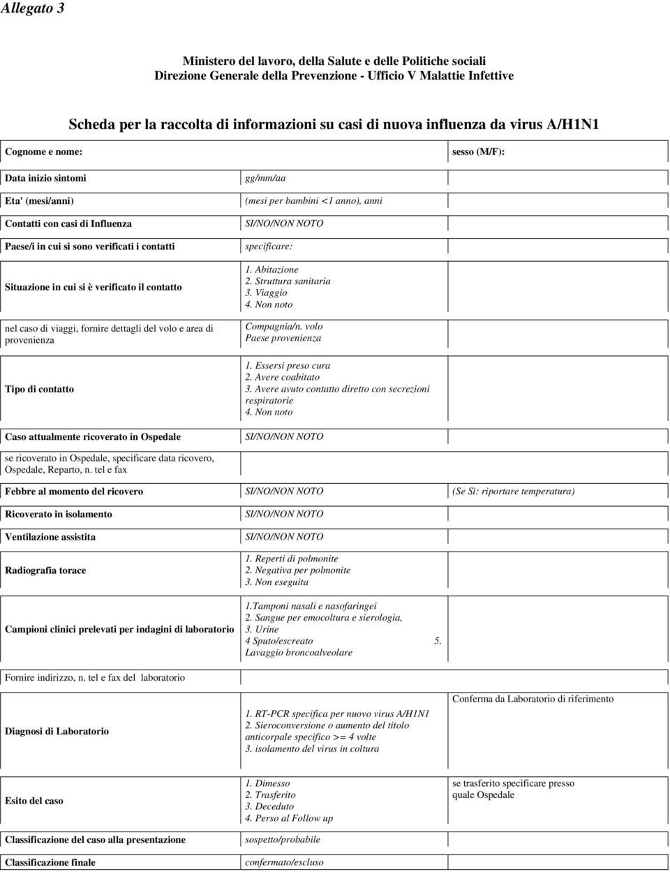 verificato il contatto nel caso di viaggi, fornire dettagli del volo e area di provenienza Tipo di contatto Caso attualmente ricoverato in Ospedale gg/mm/aa (mesi per bambini <1 anno), anni SI/NO/NON