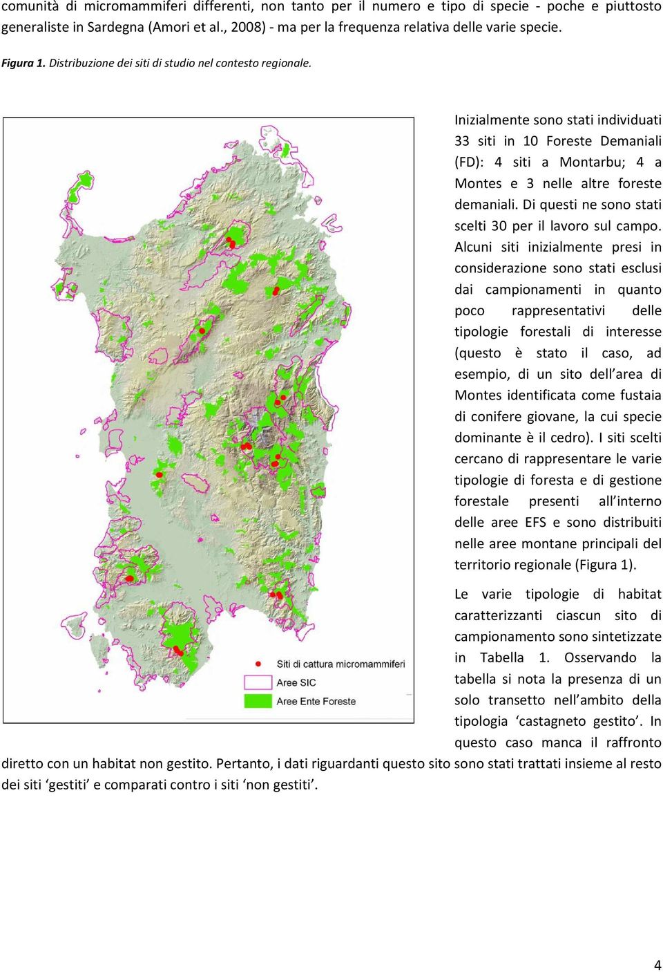 Inizialmente sono stati individuati 33 siti in 10 Foreste Demaniali (FD): 4 siti a Montarbu; 4 a Montes e 3 nelle altre foreste demaniali. Di questi ne sono stati scelti 30 per il lavoro sul campo.