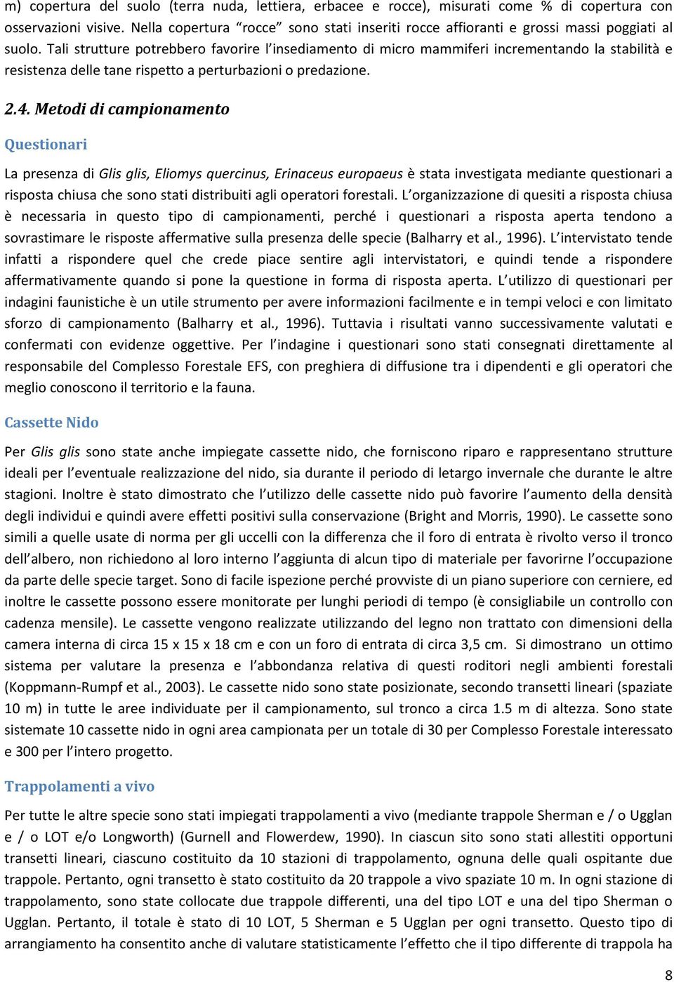 Tali strutture potrebbero favorire l insediamento di micro mammiferi incrementando la stabilità e resistenza delle tane rispetto a perturbazioni o predazione. 2.4.