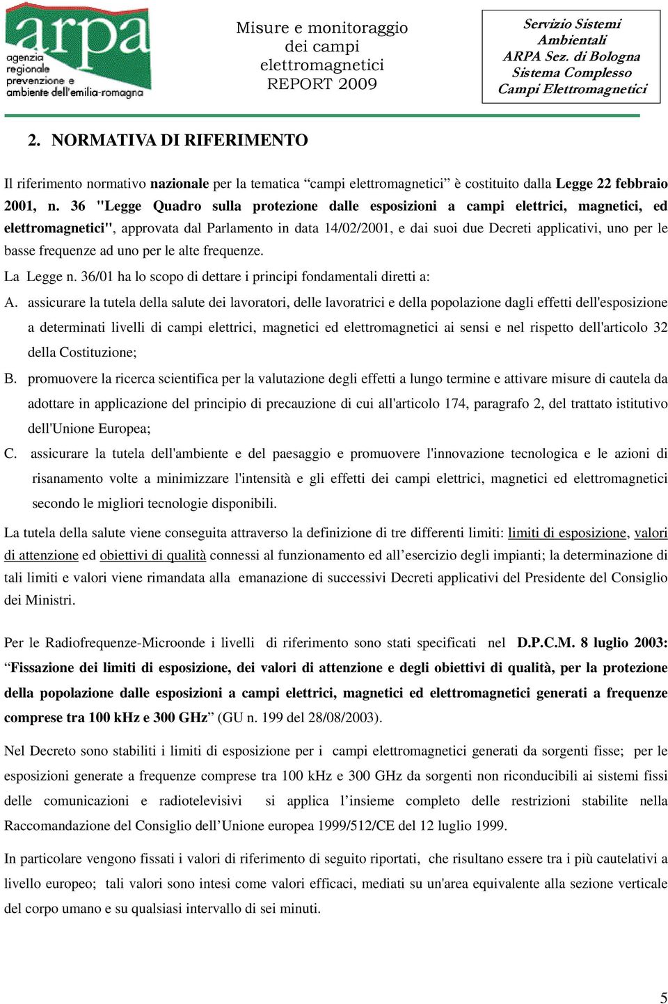 uno per le alte frequenze. La Legge n. 36/01 ha lo scopo di dettare i principi fondamentali diretti a: Α.