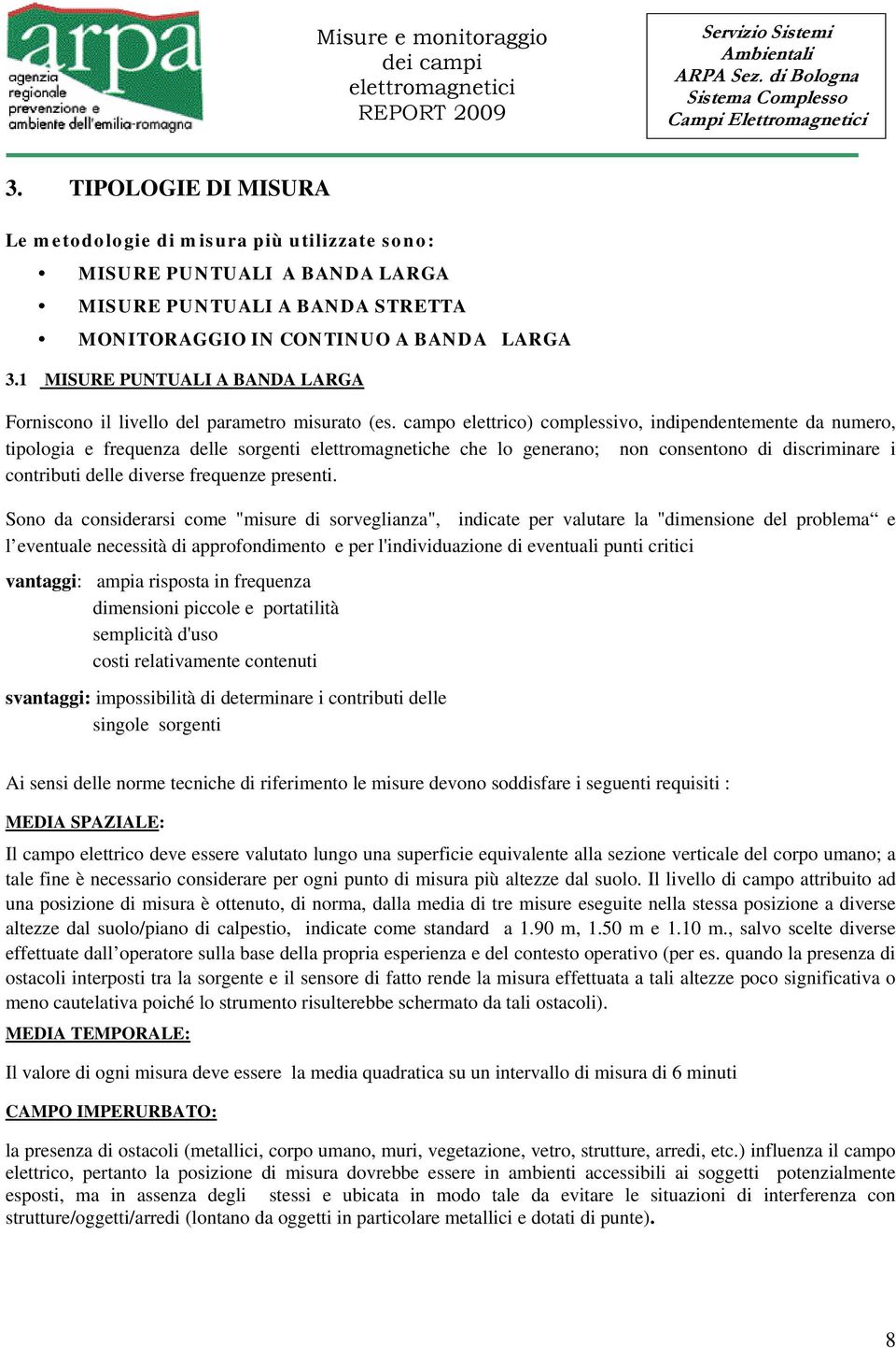 campo elettrico) complessivo, indipendentemente da numero, tipologia e frequenza delle sorgenti elettromagnetiche che lo generano; non consentono di discriminare i contributi delle diverse frequenze