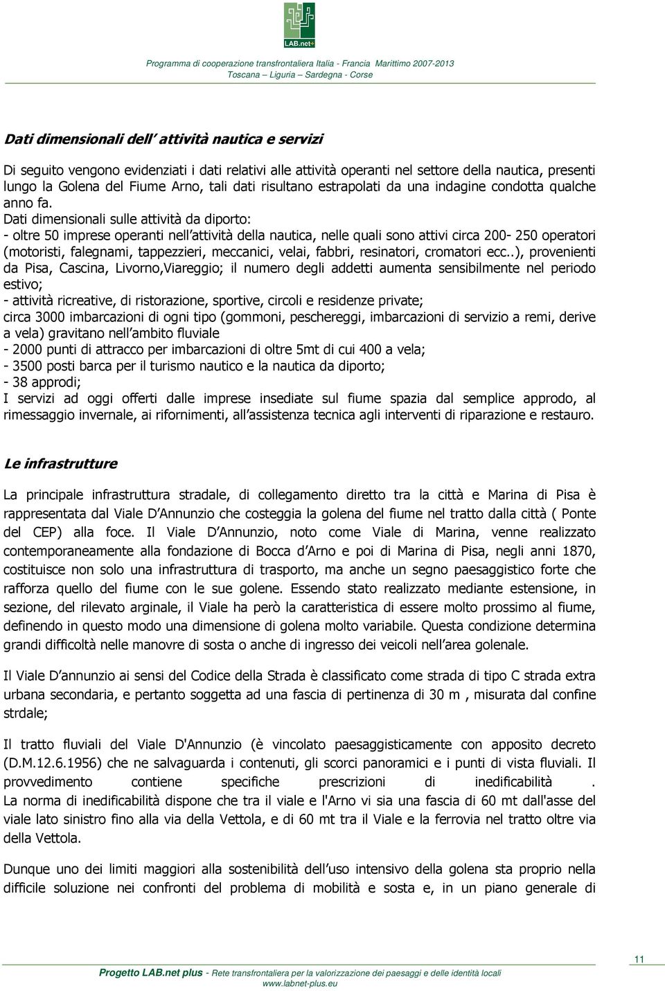 Dati dimensionali sulle attività da diporto: - oltre 50 imprese operanti nell attività della nautica, nelle quali sono attivi circa 200-250 operatori (motoristi, falegnami, tappezzieri, meccanici,