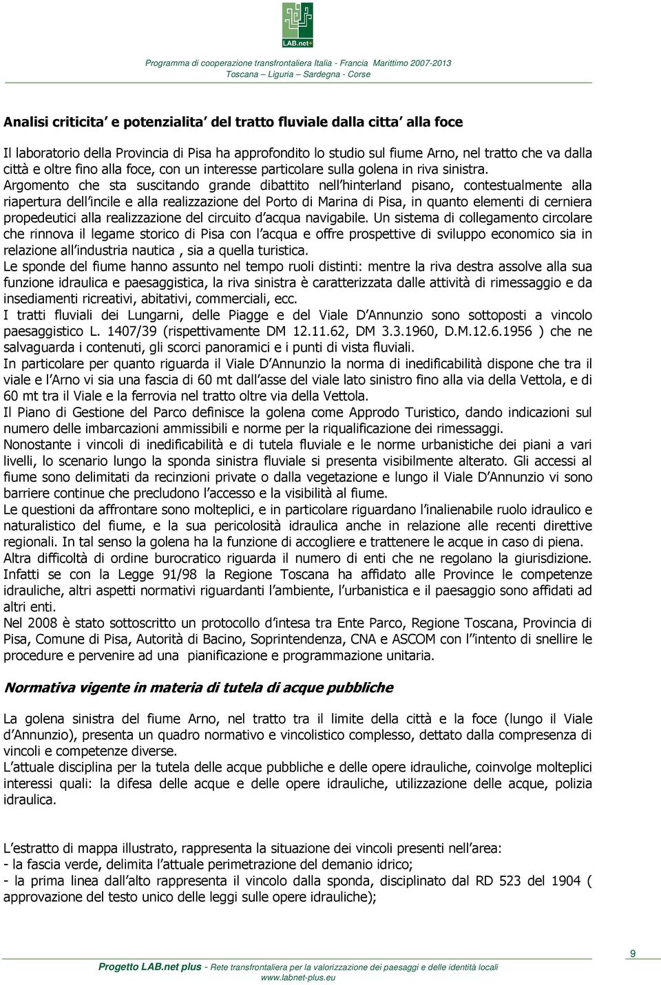 Argomento che sta suscitando grande dibattito nell hinterland pisano, contestualmente alla riapertura dell incile e alla realizzazione del Porto di Marina di Pisa, in quanto elementi di cerniera