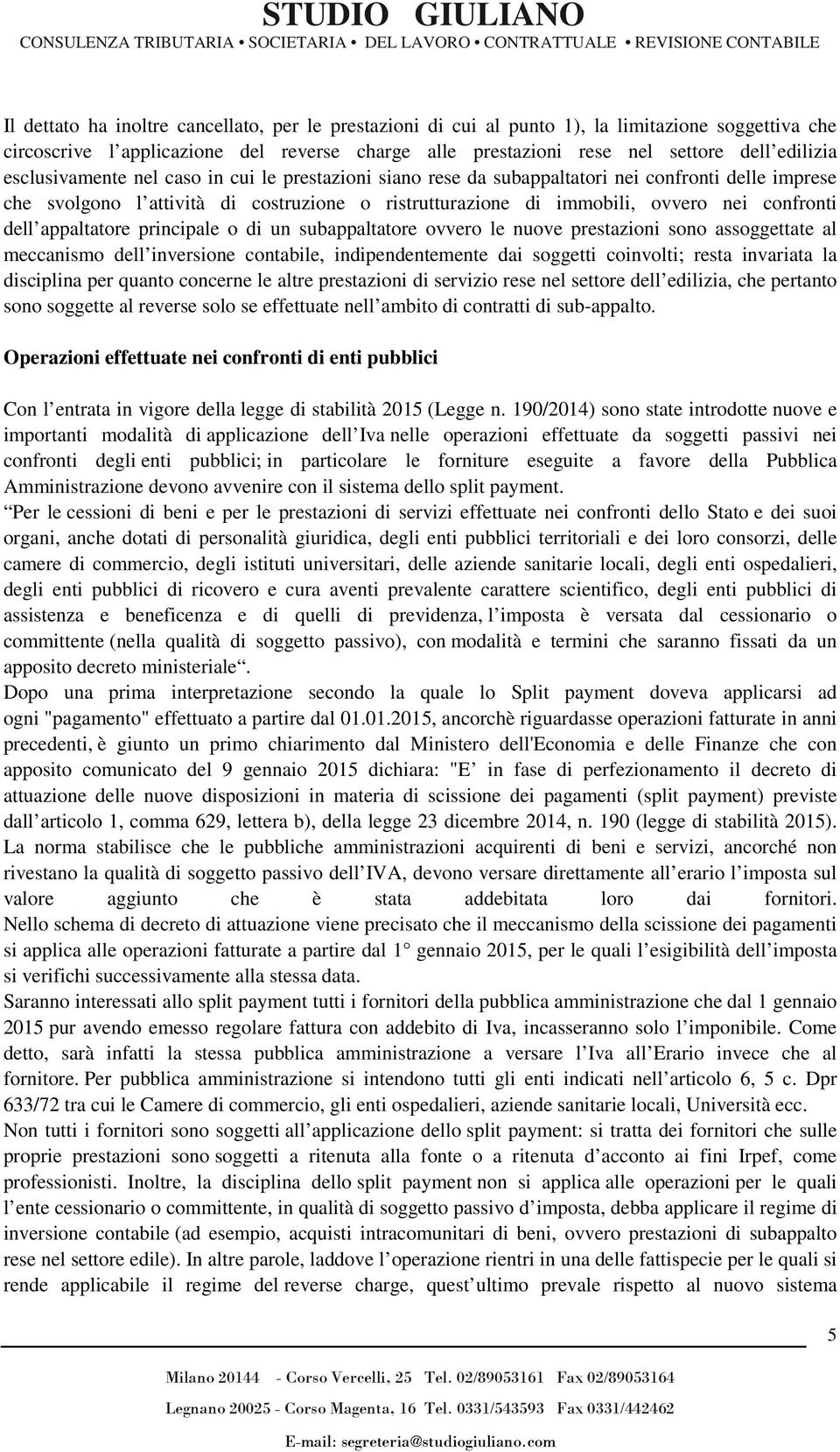 appaltatore principale o di un subappaltatore ovvero le nuove prestazioni sono assoggettate al meccanismo dell inversione contabile, indipendentemente dai soggetti coinvolti; resta invariata la