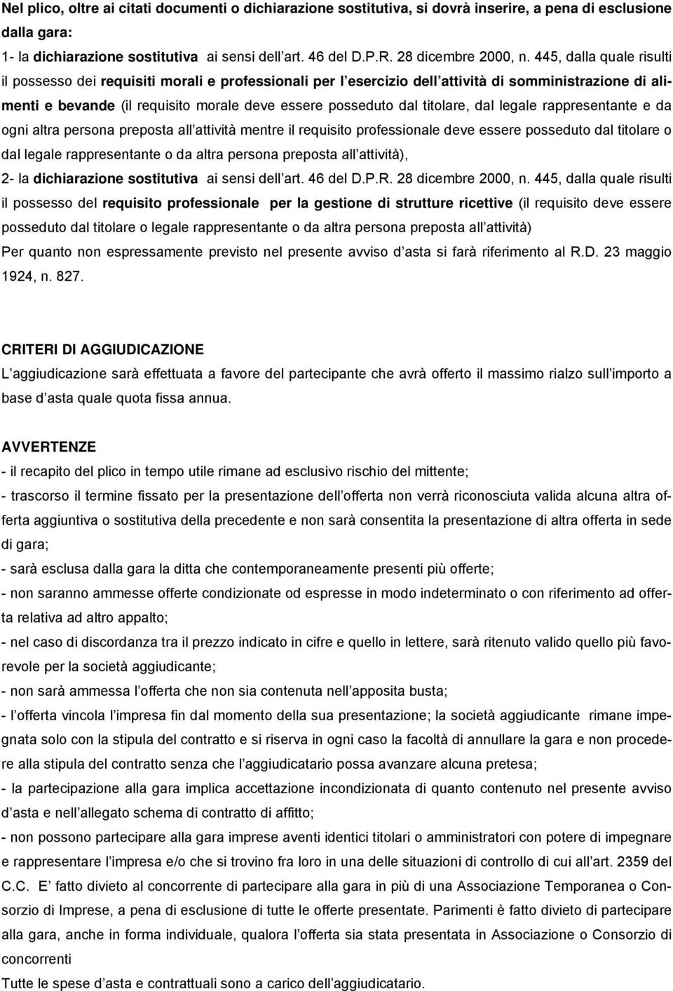 445, dalla quale risulti il possesso dei requisiti morali e professionali per l esercizio dell attività di somministrazione di alimenti e bevande (il requisito morale deve essere posseduto dal