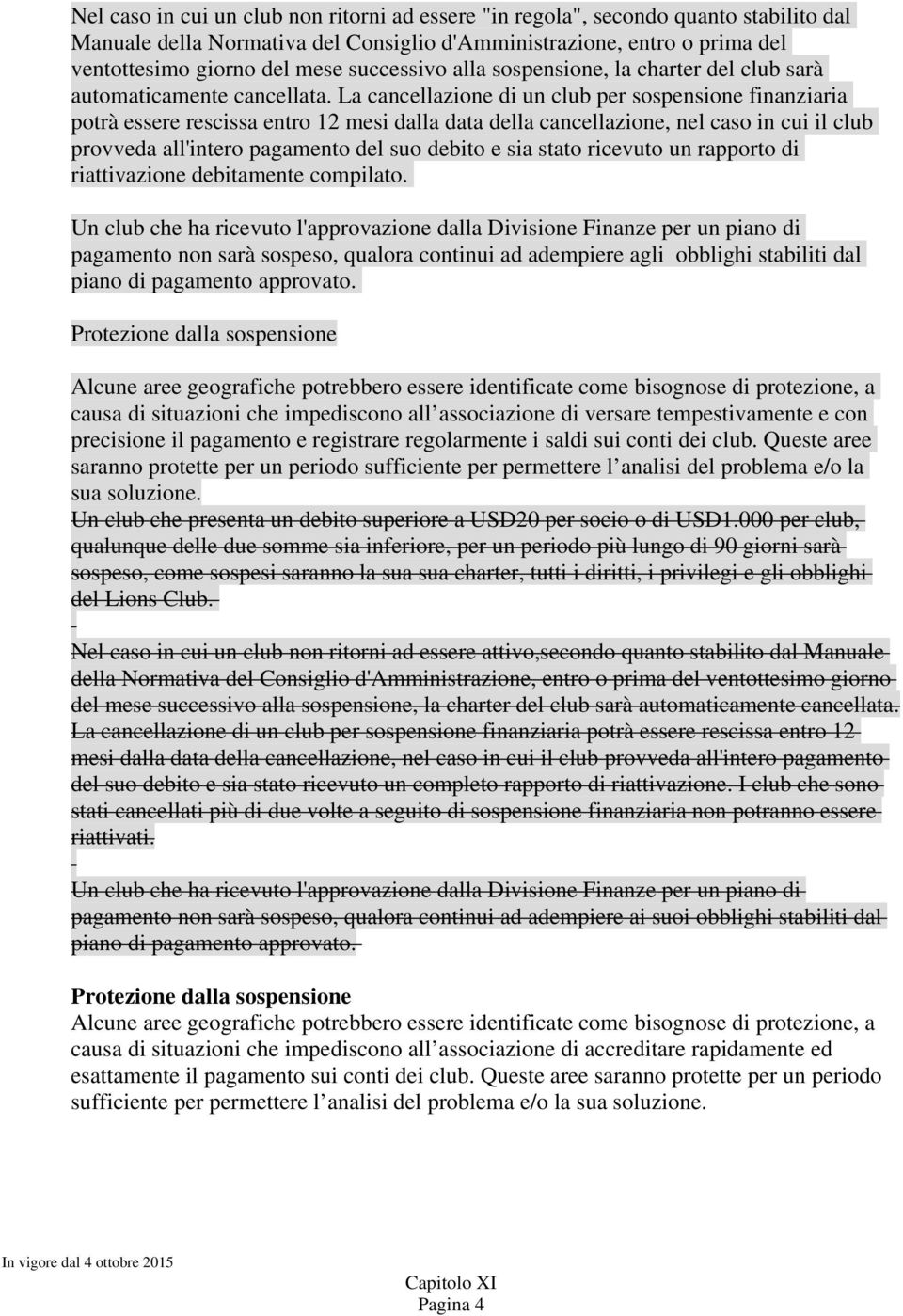 La cancellazione di un club per sospensione finanziaria potrà essere rescissa entro 12 mesi dalla data della cancellazione, nel caso in cui il club provveda all'intero pagamento del suo debito e sia