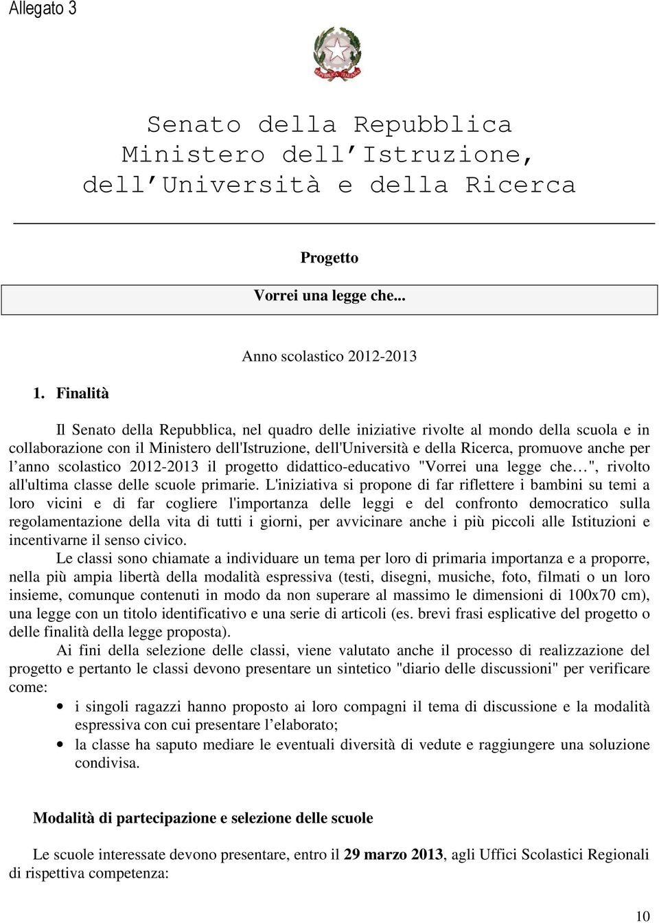 didattico-educativo "Vorrei una legge che ", rivolto all'ultima classe delle scuole primarie L'iniziativa si propone di far riflettere i bambini su temi a loro vicini e di far cogliere l'importanza