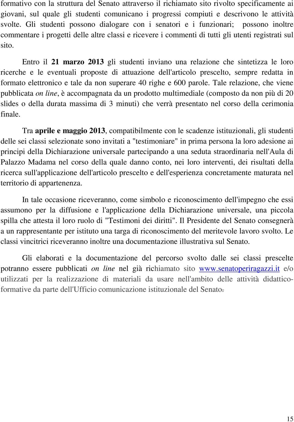 gli studenti inviano una relazione che sintetizza le loro ricerche e le eventuali proposte di attuazione dell'articolo prescelto, sempre redatta in formato elettronico e tale da non superare 40 righe