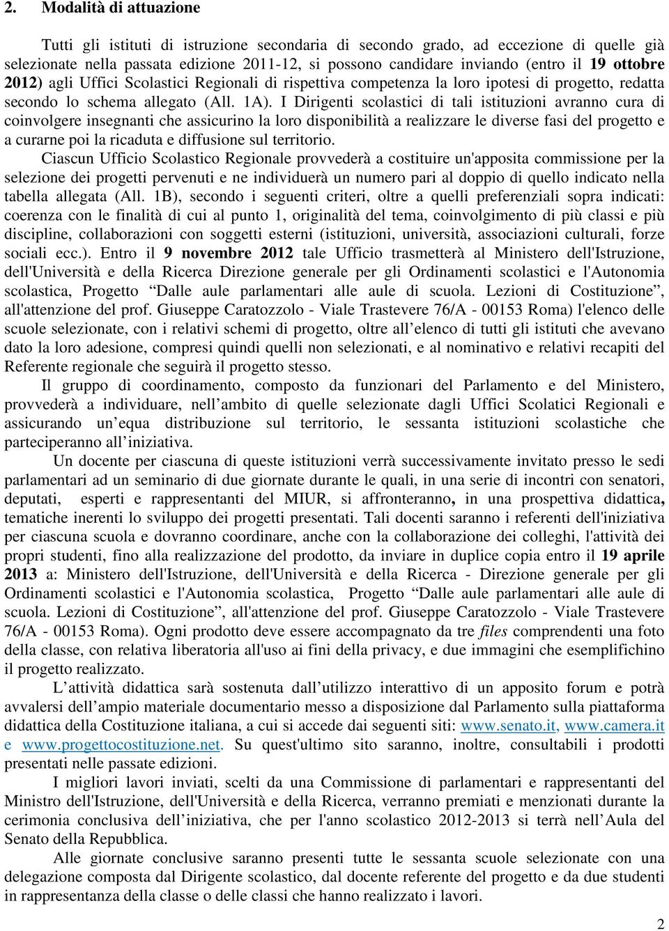 cura di coinvolgere insegnanti che assicurino la loro disponibilità a realizzare le diverse fasi del progetto e a curarne poi la ricaduta e diffusione sul territorio Ciascun Ufficio Scolastico