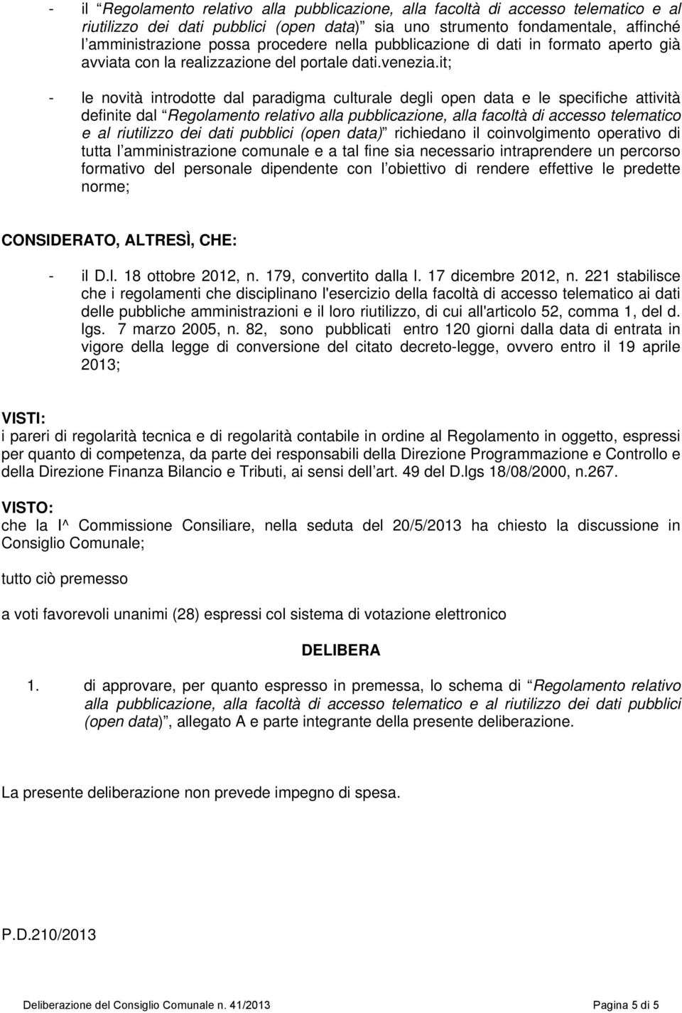 it; - le novità introdotte dal paradigma culturale degli open data e le specifiche attività definite dal Regolamento relativo alla pubblicazione, alla facoltà di accesso telematico e al riutilizzo