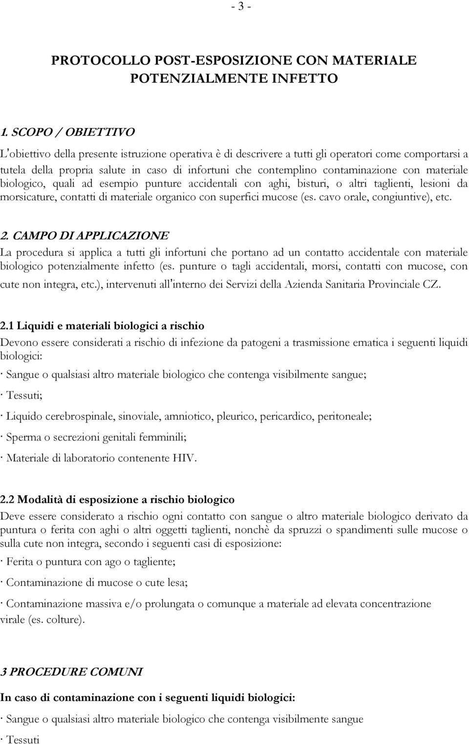 contaminazione con materiale biologico, quali ad esempio punture accidentali con aghi, bisturi, o altri taglienti, lesioni da morsicature, contatti di materiale organico con superfici mucose (es.
